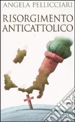 Risorgimento anticattolico libro