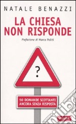 La Chiesa non risponde. 50 domande scottanti ancora senza risposta libro