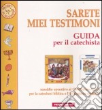 Sarete miei testimoni. Guida per il catechista. Sussidio operativo al Catechismo C.E.I. per la catechesi biblica e l'iniziazione cristiana libro