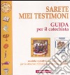 Sarete miei testimoni. Guida per il catechista. Sussidio operativo al Catechismo C.E.I. per la catechesi biblica e l'iniziazione cristiana libro