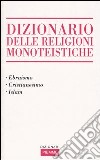 Dizionario delle religioni monoteistiche. Ebraismo, cristianesimo, Islam libro