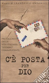 C'è posta per Dio. Protagonisti della vita italiana «sfidano» l'Onnipotente libro
