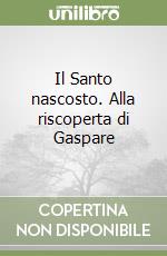 Il Santo nascosto. Alla riscoperta di Gaspare libro