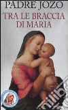 Tra le braccia di Maria libro