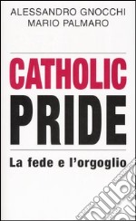 Catholic Pride. La fede e l'orgoglio libro