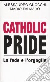 Catholic Pride. La fede e l'orgoglio libro