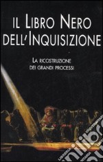 Il libro nero dell'inquisizione. La ricostruzione dei grandi processi libro