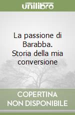 La passione di Barabba. Storia della mia conversione libro