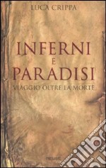 Inferni e paradisi. Viaggio oltre la morte libro