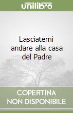 Lasciatemi andare alla casa del Padre libro