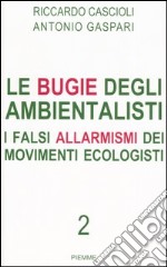 Le bugie degli ambientalisti. I falsi allarmismi dei movimenti ecologisti (2) libro