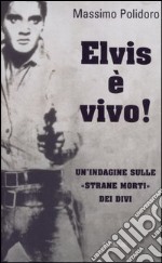 Elvis è vivo! Un'indagine sulle «strane morti» dei divi libro