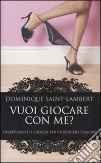 Vuoi giocare con me? Divertimenti e giochi per stuzzicare l'amore libro