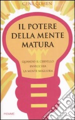 Il potere della mente matura. Quando il cervello invecchia la mente migliora libro