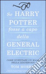 Se Harry Potter fosse a capo della General Electric. Come diventare un mago della leadership libro