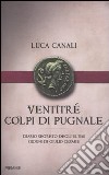 Ventitré colpi di pugnale. Diario segreto degli ultimi giorni di Giulio Cesare libro