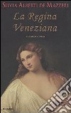 La regina veneziana. Storia di Caterina Cornaro, regina di Cipro e di Asolo libro