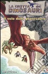 Il volo dello pterosauro. Ediz. illustrata libro