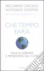 Che tempo farà. Falsi allarmismi e menzogne sul clima libro