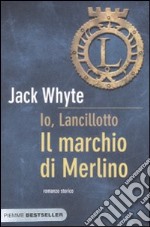 Il marchio di Merlino. Io, Lancillotto (2) libro