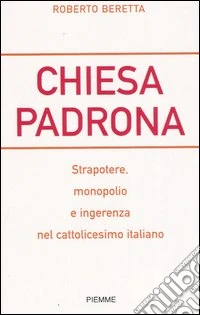 Chiesa padrona. Strapotere, monopolio e ingerenza nel cattolicesimo italiano libro