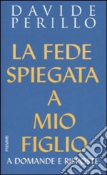 La fede spiegata a mio figlio. A domande e risposte libro