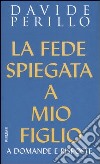 La fede spiegata a mio figlio. A domande e risposte libro