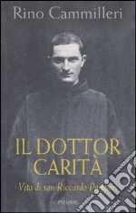 Il Dottor Carità. Vita di san Riccardo Pampuri libro