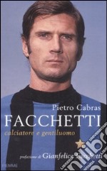 Facchetti. Calciatore e gentiluomo libro