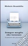 Sempre meglio che lavorare. Il mestiere del giornalista libro