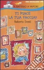 Ti piace la tua faccia? Ediz. illustrata libro