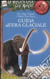 Guida all'era glaciale. Ediz. illustrata libro