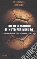 Tutto il marcio minuto per minuto. Il romanzo nero del calcio italiano dal 1896 a oggi libro