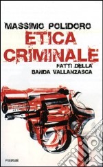 Etica criminale. Fatti della banda Vallanzasca libro