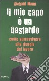 Il mio capo è un bastardo. Come sopravvivere alla giungla del lavoro libro