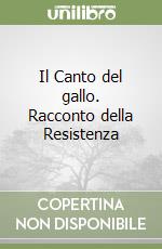 Il Canto del gallo. Racconto della Resistenza libro