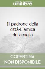 Il padrone della città-L'amica di famiglia libro