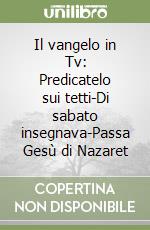 Il vangelo in Tv: Predicatelo sui tetti-Di sabato insegnava-Passa Gesù di Nazaret libro