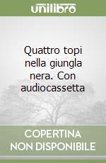 Quattro topi nella giungla nera. Con audiocassetta libro