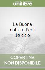 La Buona notizia. Per il 1ø ciclo libro