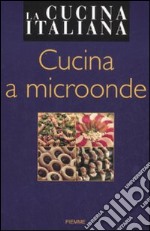 La cucina italiana. Cucina a microonde libro