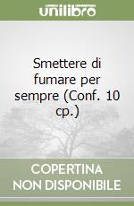 Smettere di fumare per sempre (Conf. 10 cp.) libro