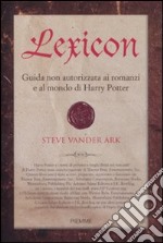 Lexicon. Guida non autorizzata ai romanzi e al mondo di Harry Potter libro