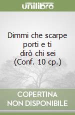 Dimmi che scarpe porti e ti dirò chi sei (Conf. 10 cp.) libro