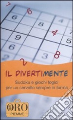 Il divertimente. Sudoku e giochi logici per un cervello sempre in forma libro