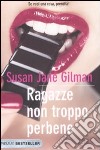 Ragazze non troppo perbene. Se vuoi una cosa, prendila! libro di Gilman Susan J.