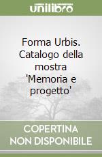 Forma Urbis. Catalogo della mostra 'Memoria e progetto' libro