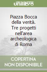 Piazza Bocca della verità. Tre progetti nell'area archeologica di Roma libro