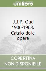 J.J.P. Oud 1906-1963. Catalo delle opere libro