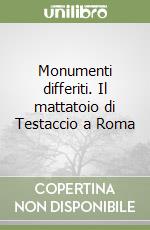 Monumenti differiti. Il mattatoio di Testaccio a Roma libro